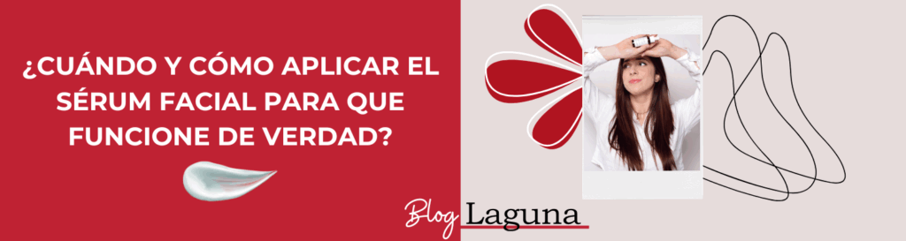 ¿Cuándo y cómo aplicar el sérum facial para que funcione de verdad?